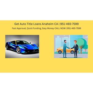 Get Auto Title Loans Anaheim CA - Anaheim, CA, USA